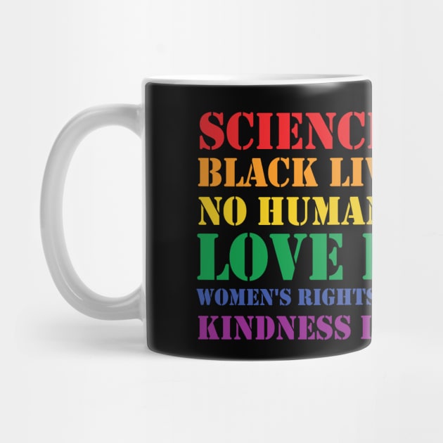 Science is real! Black lives matter! No human is illegal! Love is love! Women's rights are human rights! Kindness is everything! by valentinahramov